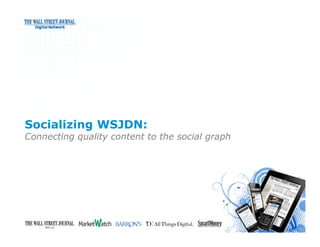 Socializing WSJDN:
Connecting quality content to the social graph




                                                 1
 
