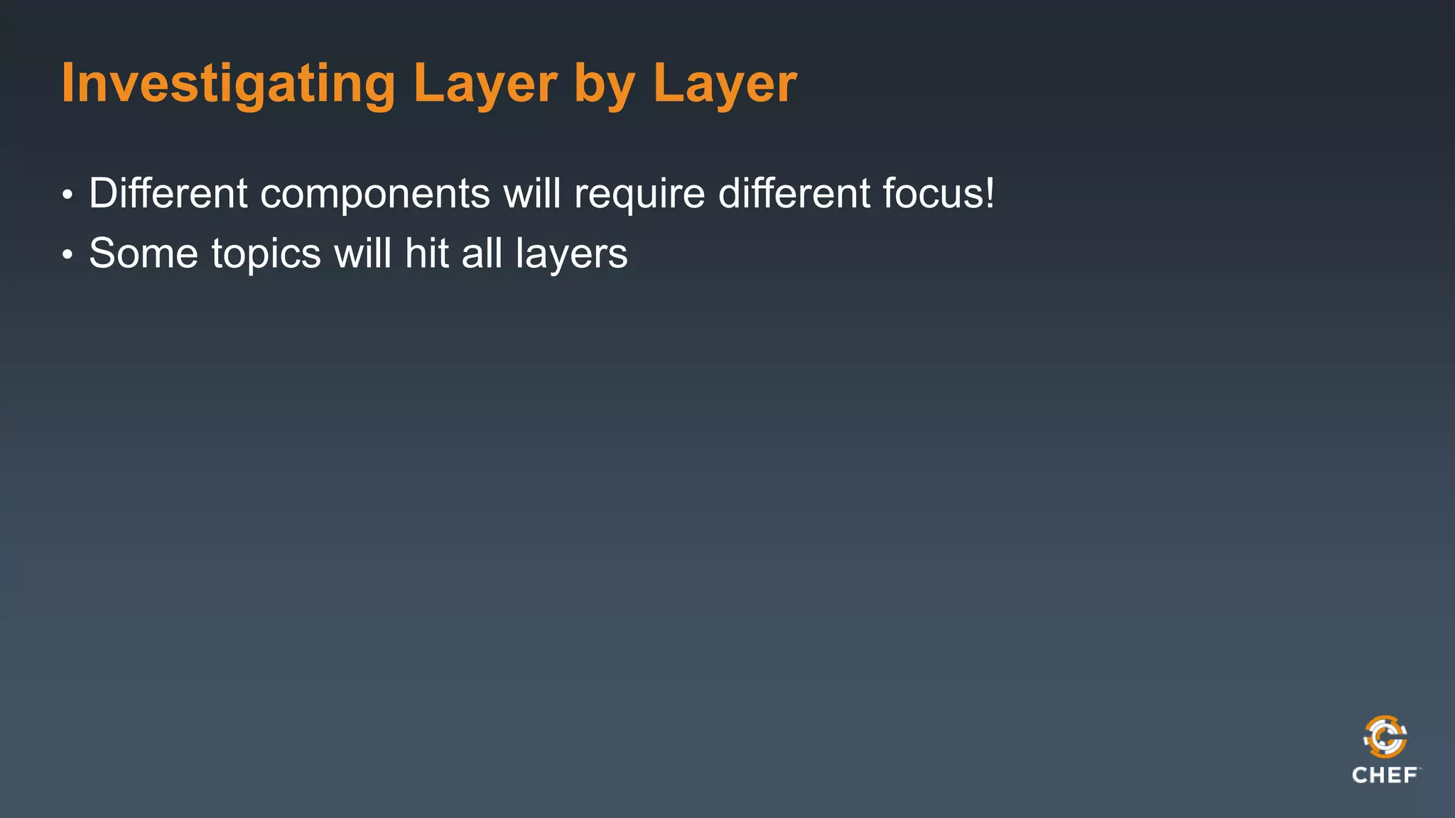 Investigating Layer by Layer 
• Different components will require different focus! 
• Some topics will hit all layers 
 