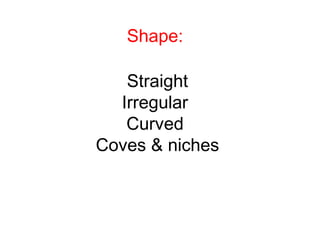 Shape:
Straight
Irregular
Curved
Coves & niches
 