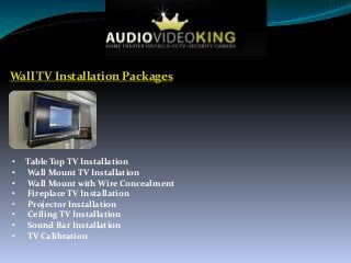 • Table Top TV Installation
• Wall Mount TV Installation
• Wall Mount with Wire Concealment
• Fireplace TV Installation
• Projector Installation
• Ceiling TV Installation
• Sound Bar Installation
• TV Calibration
Wall TV Installation Packages
 