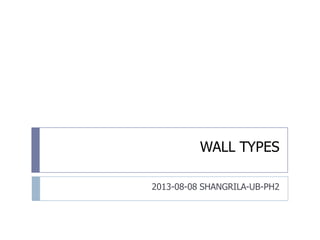 WALL TYPES
2013-08-08 SHANGRILA-UB-PH2
 
