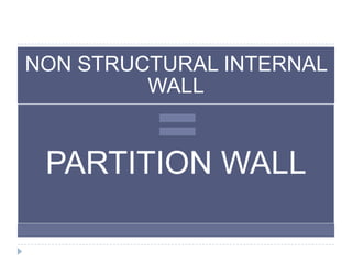 NON STRUCTURAL INTERNAL
WALL
PARTITION WALL