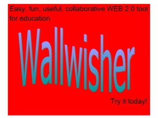 [object Object],[object Object],Wallwisher Try it today! 