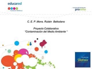 C. E. P .Mons. Rubén Baltodano

      Proyecto Colaborativo
“Contaminación del Medio Ambiente “
 