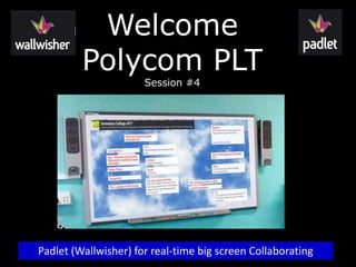 Welcome
         Polycom PLT
                      Session #4




Padlet (Wallwisher) for real-time big screen Collaborating
 