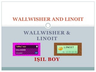 WALLWISHER AND LINOIT

   WALLWISHER &
      LINOIT



      IŞIL BOY
 