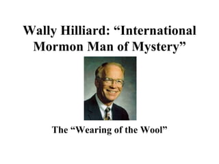 Wally Hilliard: “International Mormon Man of Mystery” The “Wearing of the Wool” 