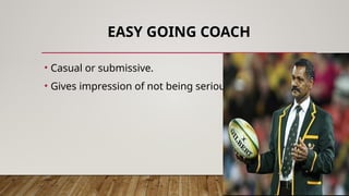 EASY GOING COACH
• Casual or submissive.
• Gives impression of not being serious.
 