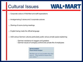 Setting UpSetup a centralized distribution systemTop management from US, hired rest from GermanyAcquired 21 stores of Wertkauf and 74 Interspar storesInterspar and Wertkauf controlled 19% of the German retail marketReconstructed Interspar’s stores, initial investment of US$150 millionGerman govt. denied licenses for food and grocery retailing so they had to enter through an acquisition