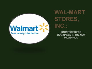 WAL-MART
STORES,
INC.:
  STRATEGIES FOR
DOMINANCE IN THE NEW
     MILLENNIUM
 