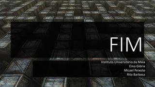 FIM 
Instituto Universitário da Maia 
Ema Glória 
Micael Peixoto 
Rita Barbosa 