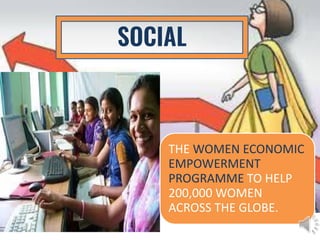 SOCIAL
THE WOMEN ECONOMIC
EMPOWERMENT
PROGRAMME TO HELP
200,000 WOMEN
ACROSS THE GLOBE.
 