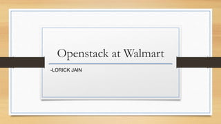 Openstack at Walmart
-LORICK JAIN
 