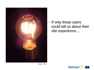 • If only those users
could tell us about their
site experience…
8
Source: Flickr
 