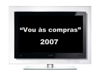 “ Vou às compras” 2007 