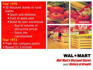 WAL  MART Wal*Mart’s Discount Stores and  History of Growth <ul><li>Year 1970 </li></ul><ul><li>30 discount stores in rur...