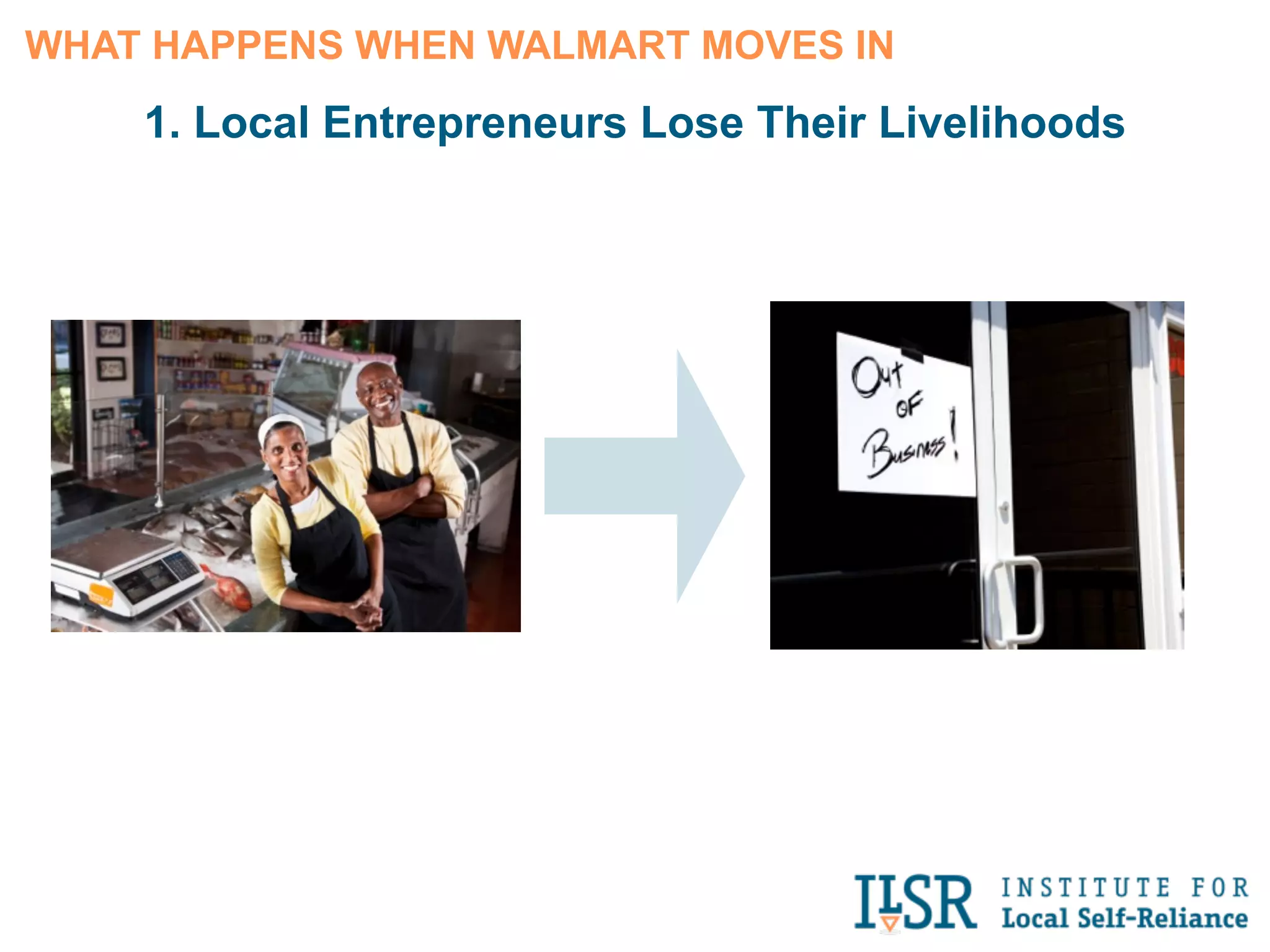 When Walmart destroys small
  businesses, the surrounding
neighborhood suffers significant
  economic and social losses.
 