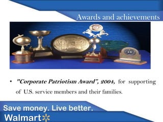 Awards and achievements

• "Corporate Patriotism Award”, 2004, for supporting
of U.S. service members and their families.

Walmart

 