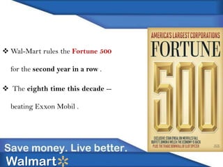  Wal-Mart rules the Fortune 500
for the second year in a row .
 The eighth time this decade -beating Exxon Mobil .

Walmart

 