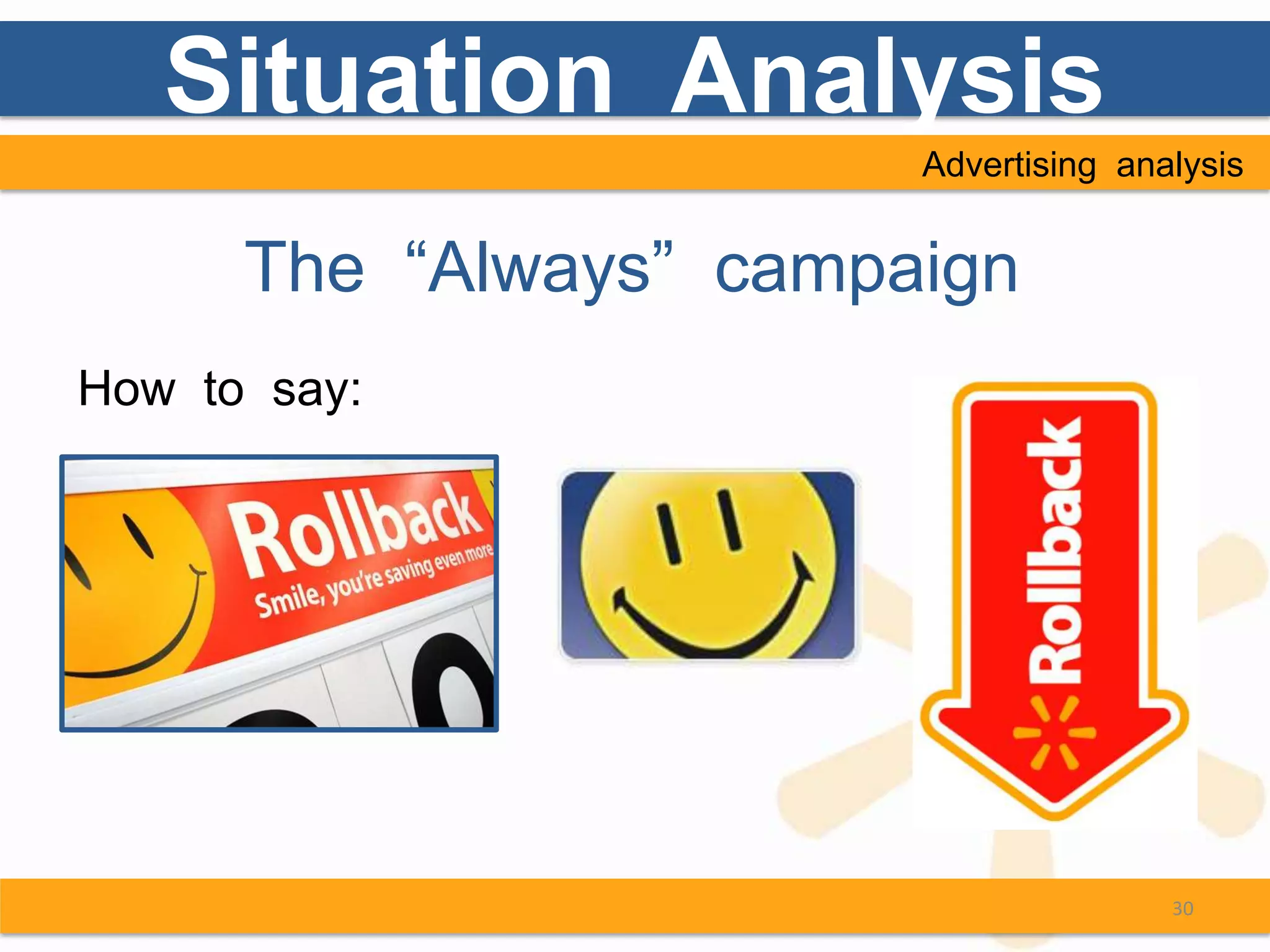 Situation Analysis
                        Advertising analysis


      The “Always” campaign
How to say:




                                       30
 