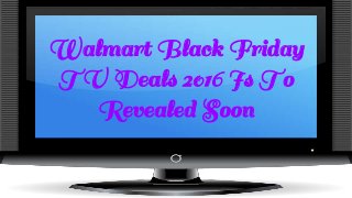 Walmart Black Friday
TV Deals 2016 Is To
Revealed Soon
 