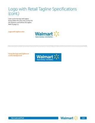Logo with Retail Tagline Specifications
(cont.)
Color use for the logo with tagline
lockup follow the same ones as those for
the signature used without the tagline.
Refer to page 2.2.




Logo with tagline color




Using the logo and tagline on
a color background




    Our Look and Feel Communications
    Internal Corporate                     2.5
                                           2.0
 
