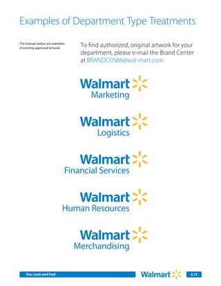 Examples of Department Type Treatments
The lockups below are examples
of existing approved artwork.
                                  To find authorized, original artwork for your
                                  department, please e-mail the Brand Center
                                  at BRANDCEN86@wal-mart.com




                                       Marketing



                                        Logistics



                             Financial Services



                            Human Resources



                                 Merchandising

    Our Look and Feel Communications
    Internal Corporate                                                       2.13
                                                                             2.0
 