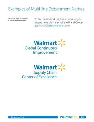 Examples of Multi-line Department Names
The lockups below are examples
of existing, approved artwork.
                                  To find authorized, original artwork for your
                                  department, please e-mail the Brand Center
                                  at BRANDCEN86@wal-mart.com




                         Global Continuous
                             Improvement



                           Supply Chain
                     Center of Excellence




    Our Look and Feel Communications
    Internal Corporate                                                       2.14
                                                                             2.0
 