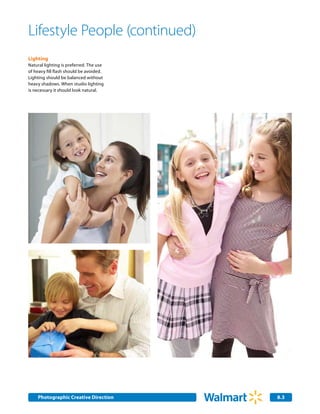 Lifestyle People (continued)
Lighting
Natural lighting is preferred. The use
of heavy fill flash should be avoided.
Lighting should be balanced without
heavy shadows. When studio lighting
is necessary it should look natural.




    Photographic Creative Direction
    Internal Corporate Communications    8.3
                                         2.0
 