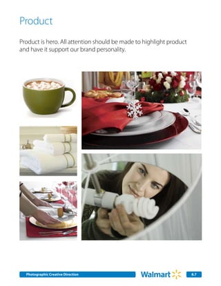 Product
Product is hero. All attention should be made to highlight product
and have it support our brand personality.




  Photographic Creative Direction
  Internal Corporate Communications                                  2.0
                                                                     8.7
 