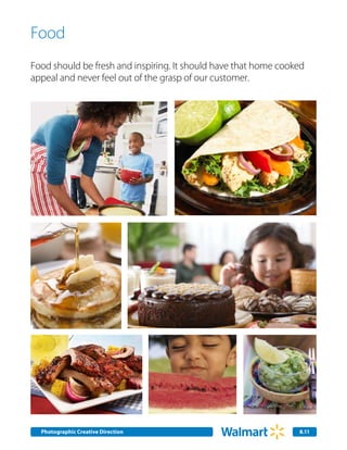 Food
Food should be fresh and inspiring. It should have that home cooked
appeal and never feel out of the grasp of our customer.




  Photographic Creative Direction
  Internal Corporate Communications                              8.11
                                                                 2.0
 