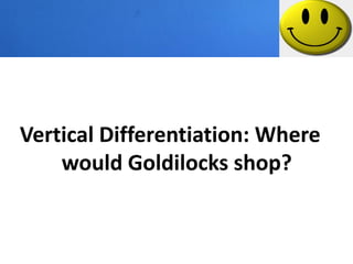 Vertical Differentiation: Where
    would Goldilocks shop?
 