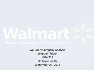 Wal-Mart Company Analysis
Wendell Tolber
MBA 723
Dr. Joyce Smith
September 23, 2013
 