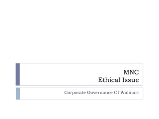 MNC
Ethical Issue
Corporate Governance Of Walmart
 