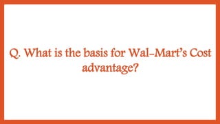 Q. What is the basis for Wal-Mart’s Cost
advantage?
 