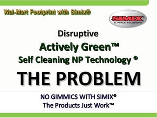 Disruptive   Actively Green™  Self Cleaning NP Technology ®  THE PROBLEM 