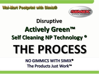 Disruptive   Actively Green™  Self Cleaning NP Technology ®  THE PROCESS 
