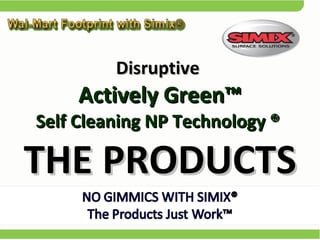 Disruptive   Actively Green™  Self Cleaning NP Technology ®  THE PRODUCTS 