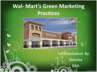 Wal- Mart’s Green Marketing
         Practices




                  Presentation By:
                      Monika
                       BBA
 