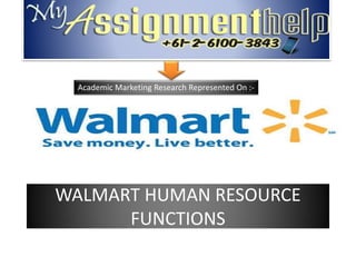 Academic Marketing Research Represented On :-
WALMART HUMAN RESOURCE
FUNCTIONS
 