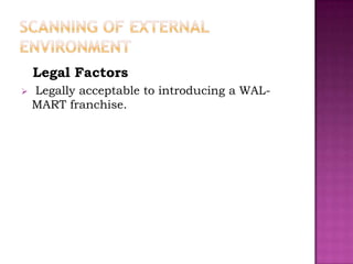 Legal Factors
   Legally acceptable to introducing a WAL-
    MART franchise.
 
