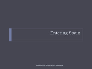 Entering Spain
International Trade and Commerce
 