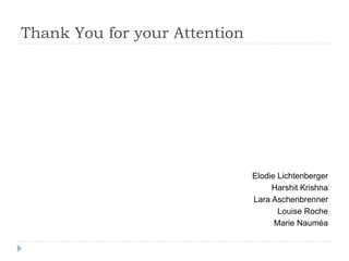Thank You for your Attention
Elodie Lichtenberger
Harshit Krishna
Lara Aschenbrenner
Louise Roche
Marie Nauméa
 