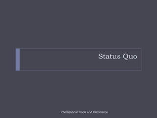 Status Quo
International Trade and Commerce
 