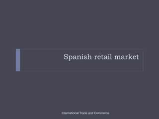 Spanish retail market
International Trade and Commerce
 