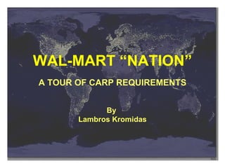 WAL-MART “NATION” A TOUR OF CARP REQUIREMENTS By  Lambros Kromidas 