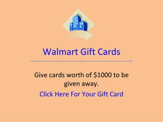 Walmart Gift Cards Give cards worth of $1000 to be given away. Click Here For Your Gift Card 