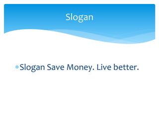 Slogan Save Money. Live better.
Slogan
 