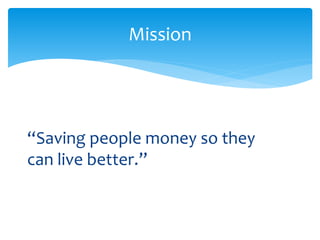 “Saving people money so they
can live better.”
Mission
 