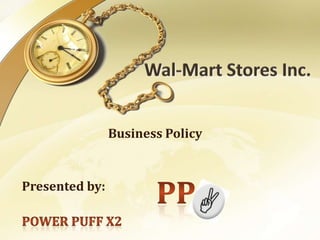Wal-Mart Stores Inc. Business Policy Presented by: POWER PUFF X2 PP 